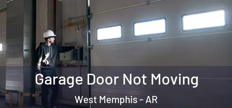  Garage Door Not Moving West Memphis - AR